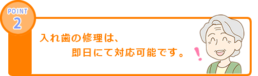 入れ歯の修理は、即日にて対応可能です。